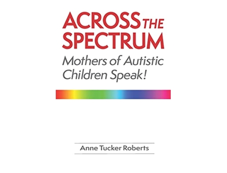 Livro Across the Spectrum Mothers of Autistic Children Speak de Anne Tucker Roberts (Inglês)