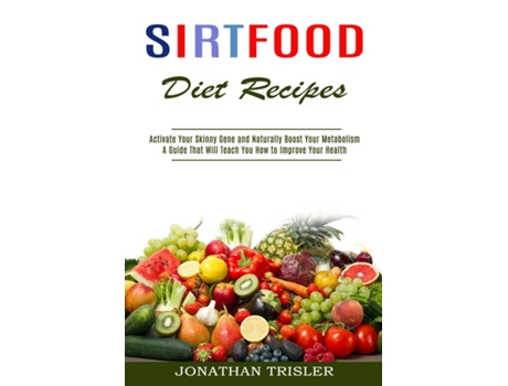 Livro Sirtfood Diet Recipes A Guide That Will Teach You How To Improve Your Health De Jonathan Trisler (inglês)