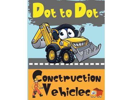 Livro Dot To Dot Construction Vehicles Connect The Dots And Color Great Activity Book For Kids De Lora Dorny (inglês)