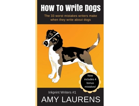 Livro How To Write Dogs The 33 Worst Mistakes Writers Make When They Write About Dogs De Amy Laurens (inglês)