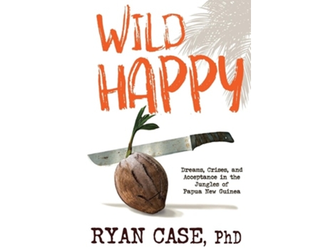 Livro Wild Happy Dreams, Crises, and Acceptance in the Jungles of Papua New Guinea de Ryan Case (Inglês)