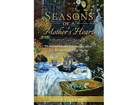 Livro Seasons of a Mother’s Heart HearttoHeart Encouragement for Homeschooling Moms de Sally Clarkson (Inglês)