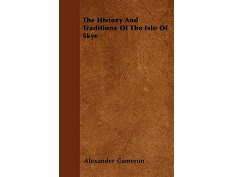 Livro The History And Traditions Of The Isle Of Skye de Alexander Cameron (Inglês)