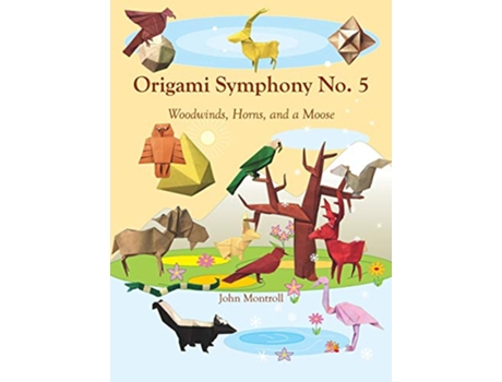 Livro Origami Symphony No 5 Woodwinds Horns and a Moose de John Montroll (Inglês)