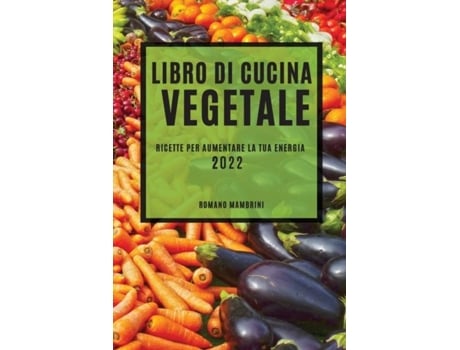 Livro Di Cucina Vegetale 2022 Ricette Per Aumentare La Tua Energia De Romano Mambrini (inglês)