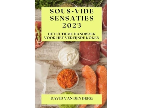 Livro Sous-Vide Sensaties 2023 Het Ultieme Handboek voor het Verfijnde Koken de David van den Berg (Inglês)