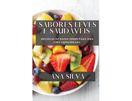 Livro Sabores Leves e Saudáveis Receitas de Baixo Sódio para uma Vida Equilibrada de Ana Silva (Inglês)