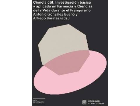 Livro Ciencia útil : investigación básica y aplicada en farmacia y ciencias de la vida durante el franquismo de General Editor Antonio González Bueno, General Editor Alfredo Baratas Díaz (Espanhol)