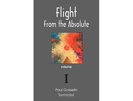 Livro Flight from the Absolute Cynical Observations on the Postmodern West Volume I de Paul Gosselin (Inglês)