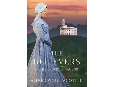 Livro The Believers In The Crucible Nauvoo De Woollacott Alfred Iii (inglês - Capa Dura)