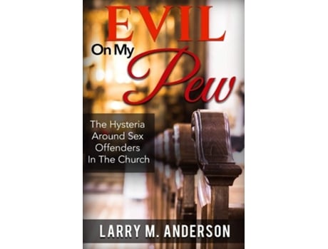 Livro Evil On My Pew The Hysteria Around Sex Offenders In The Church De Larry M Anderson (inglês)