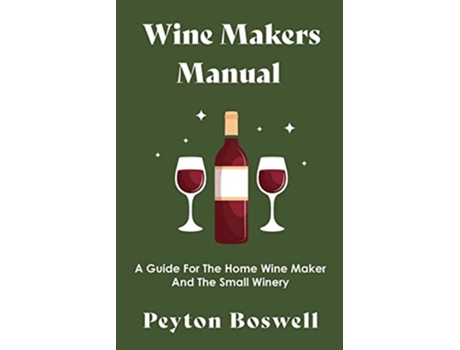 Livro Wine Makers Manual A Guide for the Home Wine Maker and The Small Winery de Peyton Boswell (Inglês)