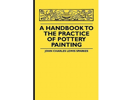 Livro A Handbook To The Practice Of Pottery Painting de John Charles Lewis Sparkes (Inglês)