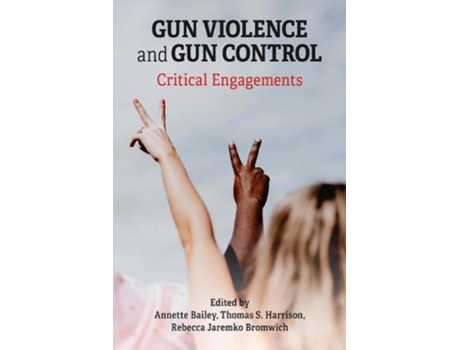 Livro Gun Violence And Gun Control Critical Engagements De Annette Bailey (inglês)