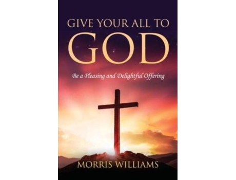 Livro Give Your All To God Be A Pleasing And Delightful Offering De Morris Williams (inglês)