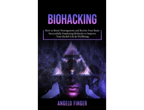 Livro Biohacking How to Boost Neurogenesis and Rewire Your Brain de Angelo Finger (Inglês)