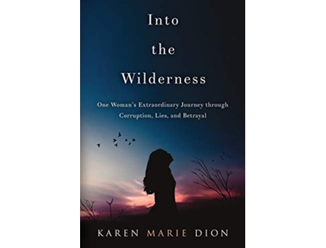 Livro Into the Wilderness One Womans Extraordinary Journey through Corruption Lies and Betrayal de Karen Marie Dion (Inglês)