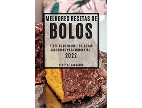 Livro Melhores Receitas De Bolos 2022 Receitas De Bolos E Bolachas Saborosas Para Iniciantes De Nene' De Carvalho (português)