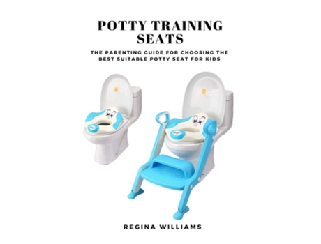 Livro Potty Training Seats The Parenting Guide For Choosing The Best Suitable Potty Seat For Kids De Regina Williams (inglês)
