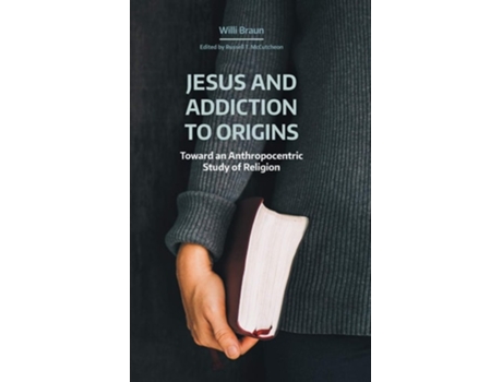 Livro Jesus And Addiction To Origins Toward An Anthropocentric Study Of Religion De Braun E Willi (inglês - Capa Dura)