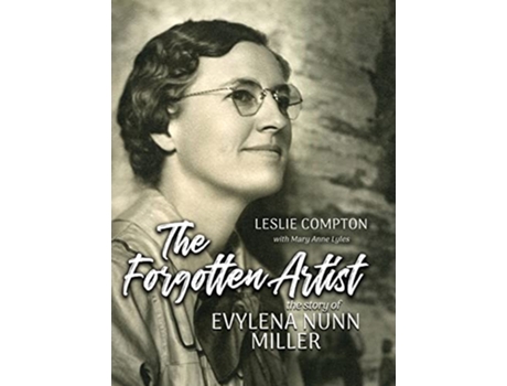 Livro The Forgotten Artist The Story of Evylena Nunn Miller de Leslie Compton (Inglês - Capa Dura)