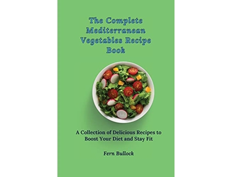 Livro The Complete Mediterranean Vegetables Recipe Book A Collection of Delicious Recipes to Boost Your Diet and Stay Fit de Fern Bullock (Inglês)
