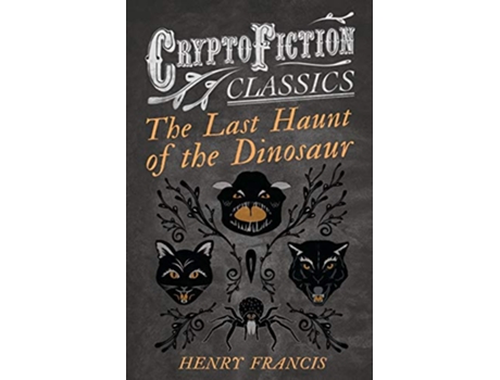 Livro The Last Haunt of the Dinosaur Cryptofiction Classics Weird Tales of Strange Creatures de Henry Francis (Inglês)