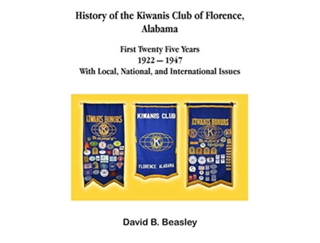 Livro The History of the Kiwanis Club of Florence Alabama First TwentyFive Years 1922 1947 de David B Beasley (Inglês)