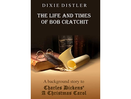 Livro The Life and Times of Bob Cratchit A Background Story to Charles Dickens A Christmas Carol de Dixie Distler (Inglês)
