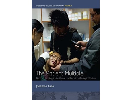 Livro The Patient Multiple An Ethnography of Healthcare and DecisionMaking in Bhutan WYSE Series in Social Anthropology 4 de Jonathan Taee (Inglês)