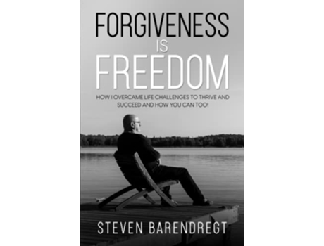 Livro Forgiveness Is Freedom How I overcame life challenges to thrive and succeed and YOU can too de Steven Barendregt (Inglês)