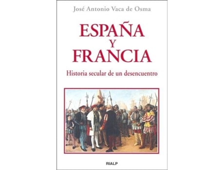 Livro España Y Francia. Historia Secular De Un Desencuentro de José Antonio Vaca De Osma