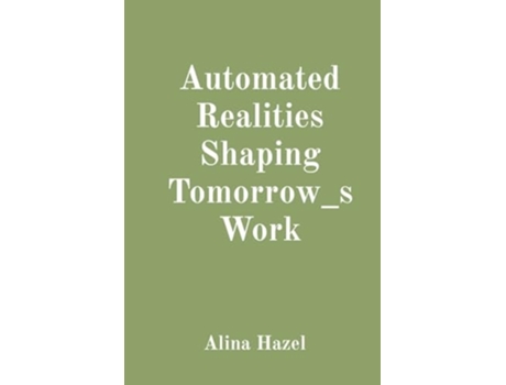 Livro Automated Realities Shaping Tomorrow_s Work de Alina Hazel (Inglês)