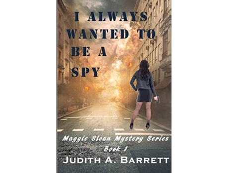 Livro I ALWAYS WANTED TO BE A SPY A MAGGIE SLOAN THRILLER MAGGIE SLOAN THRILLER SERIES de Judith A Barrett (Inglês)