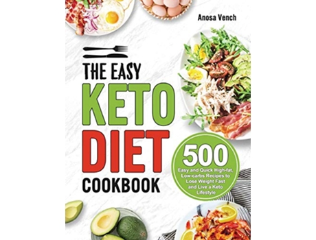 Livro The Easy Keto Diet Cookbook 500 Easy and Quick Highfat Lowcarbs Recipes to Lose Weight Fast and Live a Keto Lifestyle de Anosa Vench (Inglês)