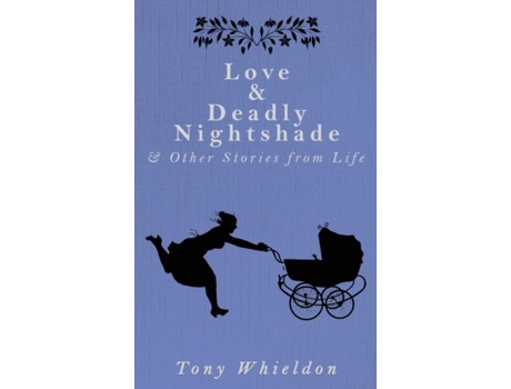 Livro Love And Deadly Nightshade And Other Stories From Life De Tony Whieldon (inglês)