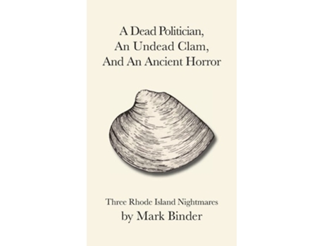 Livro A Dead Politician, An Undead Clam, And An Ancient Horror Three Rhode Island Legends De Mark Binder (inglês)