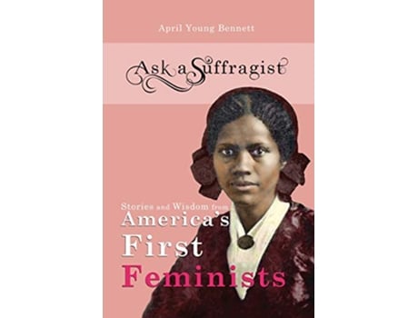Livro Ask a Suffragist Stories and Wisdom from Americas First Feminists 1 de April Young Bennett (Inglês)