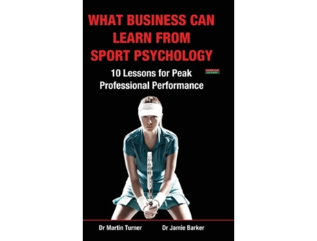 Livro What Business Can Learn From Sport Psychology Ten Lessons For Peak Professional Performance De Martin Turner E Jamie Barker (inglês - Capa Dura)