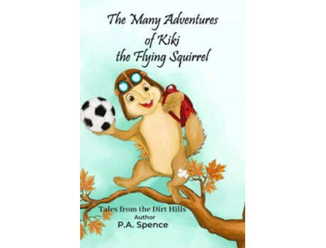 Livro The Many Adventures of Kiki the Flying Squirrel Tales from the Dirt Hills de P A Spence (Inglês)