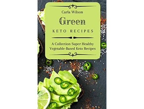 Livro Green Keto Recipes A Collection Super Healthy VegetableBased Keto Recipes de Carla Wilson (Inglês)