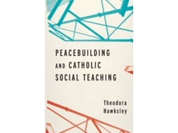 Livro Peacebuilding and Catholic Social Teaching de Theodora Hawksley (Inglês)