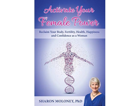 Livro Activate Your Female Power Reclaim Your Body Fertility Health Happiness and Confidence as a Woman de Sharon Moloney (Inglês)