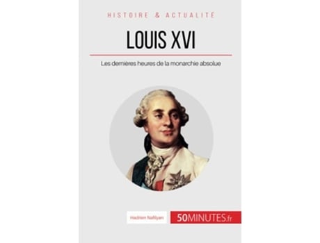 Livro Louis XVI Les dernières heures de la monarchie absolue Grandes Personnalités French Edition de Hadrien Nafilyan 50Minutes (Francês)