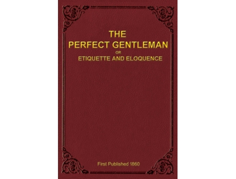 Livro The Perfect Gentleman Or Etiquette And Eloquence De A Gentleman (inglês)