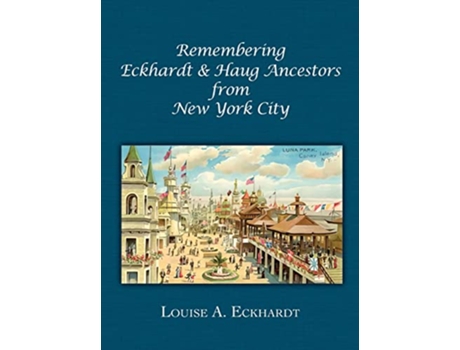Livro Remembering Eckhardt Haug Ancestors from New York City de Louise A Eckhardt (Inglês)
