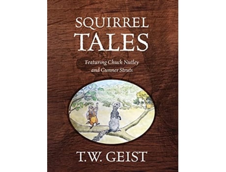 Livro Squirrel Tales Featuring Chuck Nutley and Gunner Struts de T W Geist (Inglês - Capa Dura)