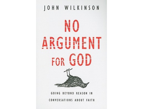 Livro No Argument for God Going Beyond Reason in Conversations About Faith de John Wilkinson (Inglês)