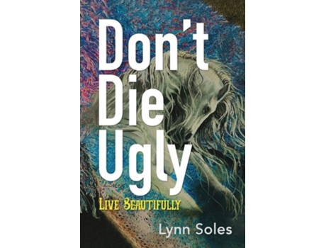 Livro Dont Die Ugly Live Beautifully de Lynn Soles (Inglês)