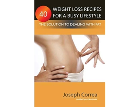 Livro 40 Weight Loss Recipes For A Busy Lifestyle The Solution To Dealing With Fat De Joseph Correa (inglês)